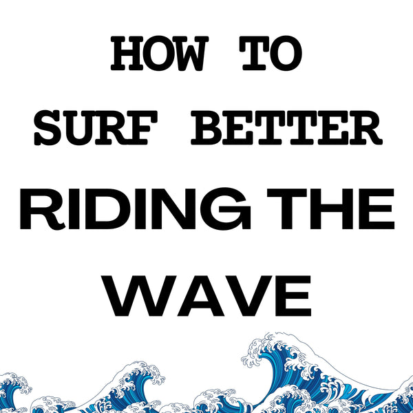 How to Surf Better Part 4 of 9: Riding the Wave