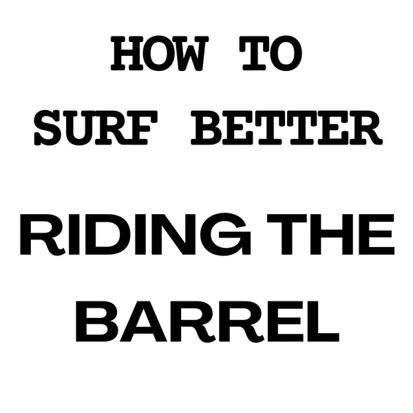 How to Surf Better Part 5 of 9: Riding the Barrel