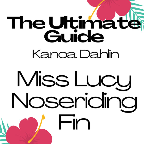 The Ultimate Guide to the Kanoa Dahlin Miss Lucy Noseriding Fin