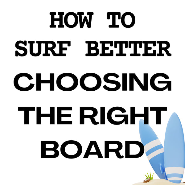 How to Surf Better Part 6 of 9: Choosing the Right Board