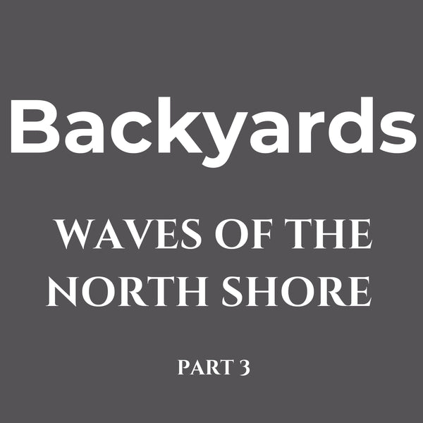 Waves of the North Shore Series 3 – Backyards