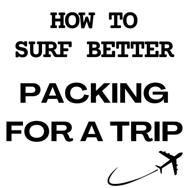 How to Surf Better Part 9 of 9: Packing for a Trip
