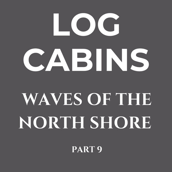 Waves of the North Shore Series 9 – Log Cabins