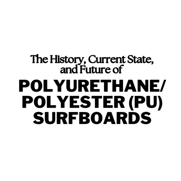 The History, Current State, and Future of Polyurethane/Polyester (PU) Surfboards