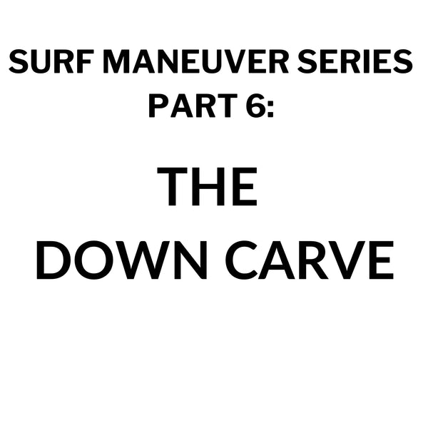 Surf Maneuvers Series PART 6:  The Down Carve