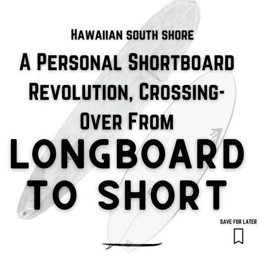 A Personal Shortboard Revolution Crossing-Over From Longboard to Short - Hawaiian South Shore