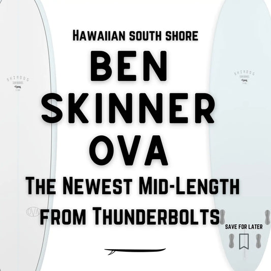 BEN SKINNER OVA - The Newest Mid-Length from Thunderbolts - Hawaiian South Shore