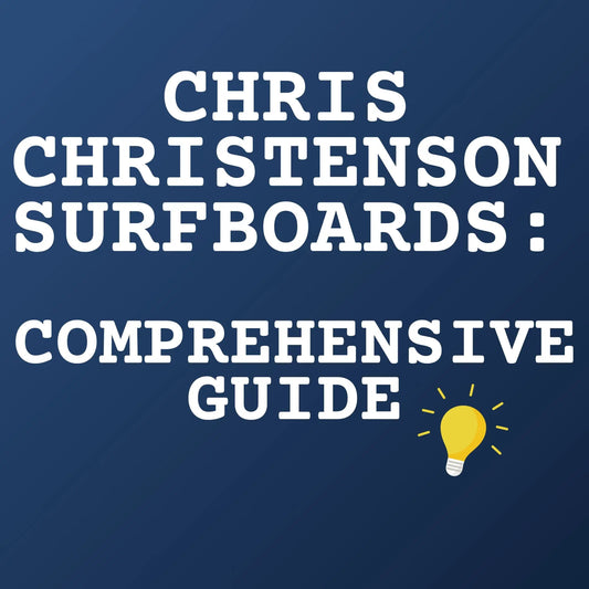 Chris Christenson Surfboards: A Comprehensive Guide - Hawaiian South Shore