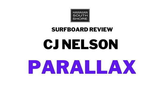 CJ Nelson Parallax Surfboard Review - Hawaiian South Shore