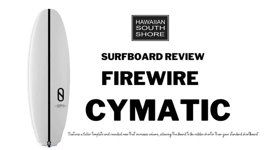Firewire Cymatic Surfboard Review - Hawaiian South Shore