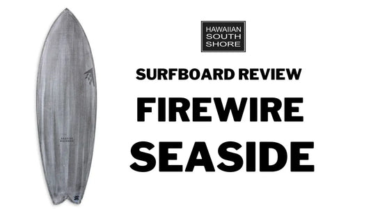 Firewire Seaside Surfboard Review - Hawaiian South Shore