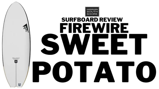 Firewire Sweet Potato Review by Brett - Hawaiian South Shore