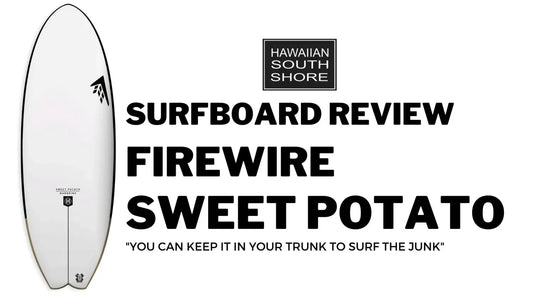 Firewire Sweet Potato Review by Randy - Hawaiian South Shore