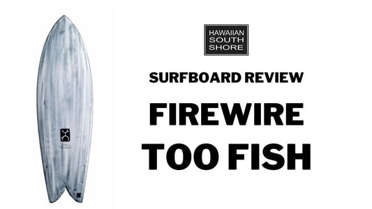 Firewire Too Fish Surfboard Review by Bryan - Hawaiian South Shore