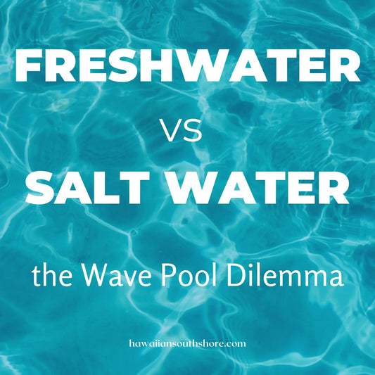 Freshwater Versus Saltwater—the Wave Pool Dilemma - Hawaiian South Shore