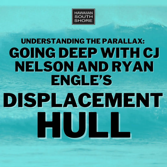 Going Deep With CJ Nelson and Ryan Engle’s Displacement Hull - Hawaiian South Shore