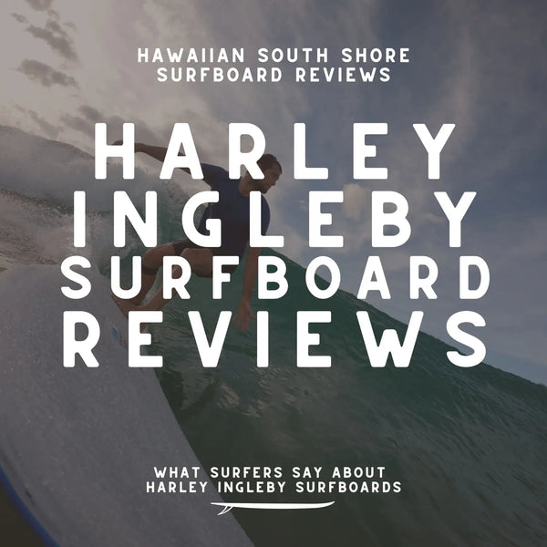 Harley Ingleby Surfboard Reviews | Hawaiian South Shore