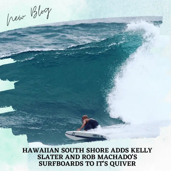 Hawaiian South Shore Adds Kelly Slater and Rob Machado’s Surfboards To It’s Quiver