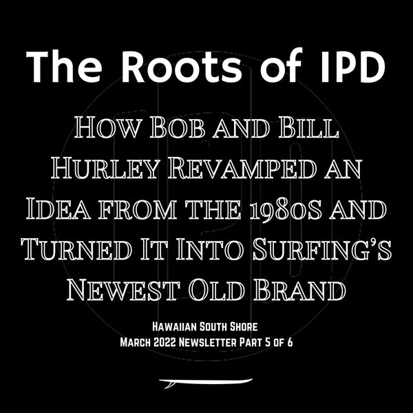 Hawaiian South Shore March 2022 Newsletter Part 5 of 6: The Roots of IPD: How Bob and Bill Hurley Revamped an Idea from the 1980s and Turned
