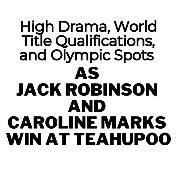 High Drama, World Title Qualifications, and Olympic Spots as Jack Robinson and Caroline Marks Win at Tahiti