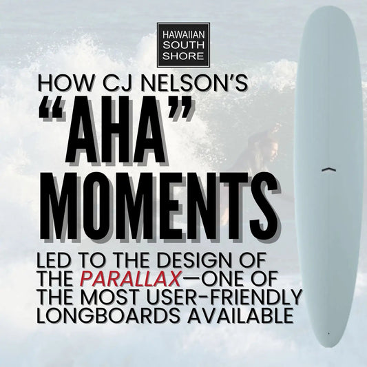 How CJ Nelson’s “Aha” Moments Led to the Design of the Parallax—One of the Most User-Friendly Longboards Available - Hawaiian South Shore