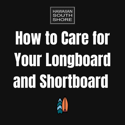 How to Care for Your Longboard and Shortboard - Hawaiian South Shore