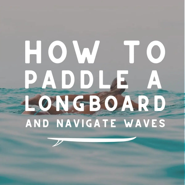 How to Paddle a Longboard and Navigate Waves