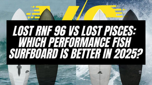 Lost RNF 96 vs Lost Pisces: Which Performance Fish Surfboard Is Better in 2025? - Hawaiian South Shore