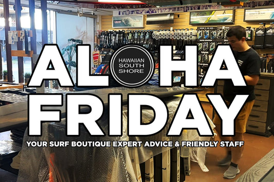 New Surf Gear at Hawaiian South Shore — Aloha Friday Weekly Update April 24 - Hawaiian South Shore