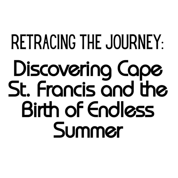 Retracing the Journey: Discovering Cape St. Francis and the Birth of Endless Summer