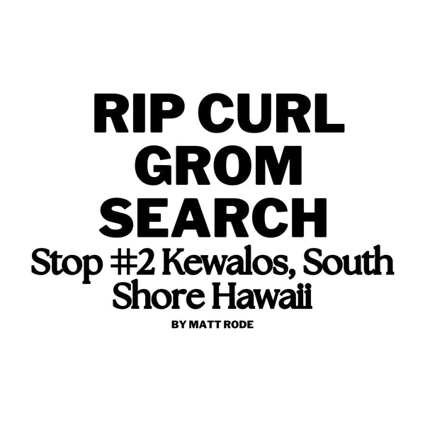 Rip Curl Grom Search Stop #2 Kewalos, South Shore Hawaii