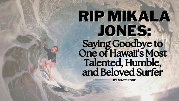 RIP Mikala Jones: Saying Goodbye to One of Hawaii’s Most Talented, Humble, and Beloved Surfer