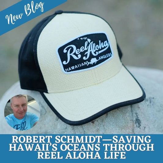 Robert Schmidt—Saving Hawaii’s Oceans Through Reel Aloha Life - Hawaiian South Shore