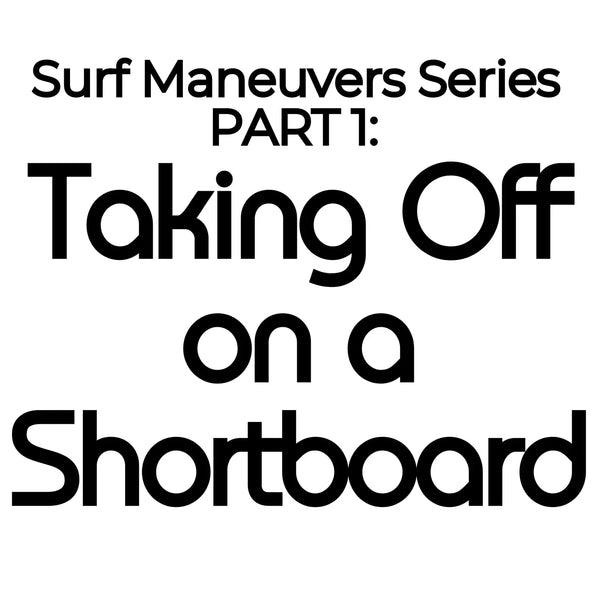 Surf Maneuvers Series PART 1: Taking Off on a Shortboard