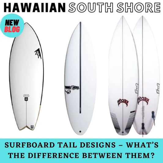 Surfboard Tail Designs – What’s the difference between them? - Hawaiian South Shore