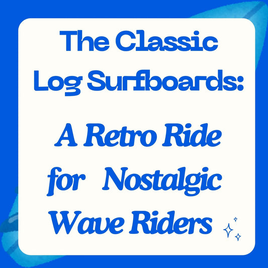 The Classic Log Surfboards: A Retro Ride for Nostalgic Wave Riders - Hawaiian South Shore