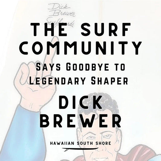 The Surf Community Says Goodbye to Legendary Shaper Dick Brewer - Hawaiian South Shore