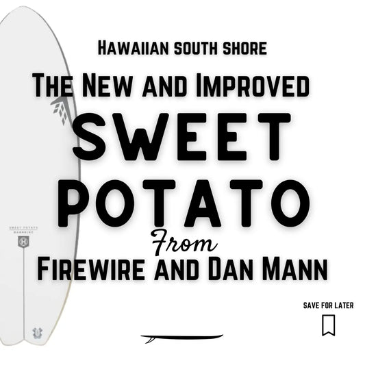 The Sweet Potato from Firewire and Dan Mann - Hawaiian South Shore
