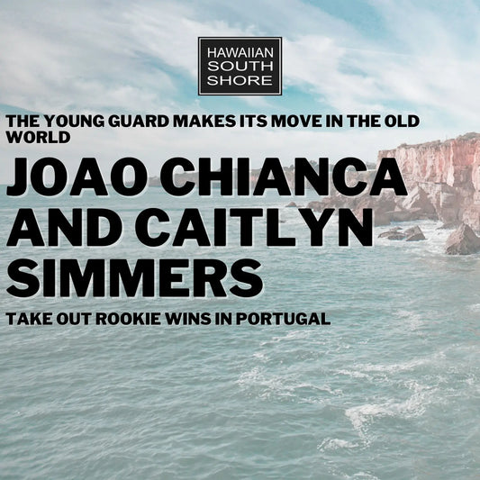 The Young Guard Makes Its Move in the Old World Joao Chianca and Caitlyn Simmers Take Out Rookie Wins in Portugal - Hawaiian South Shore
