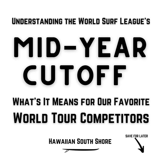 Understanding the World Surf League’s Mid-Year Cutoff and What It Means for Our Favorite World Tour Competitors - Hawaiian South Shore