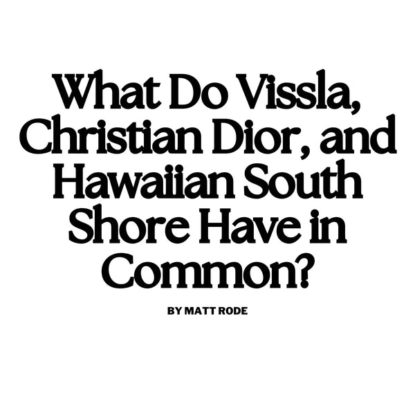 What Do Vissla, Christian Dior, and Hawaiian South Shore Have in Common?
