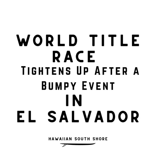 World Title Race Tightens Up After a Bumpy Event in El Salvador - Hawaiian South Shore